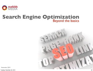 Search Engine Optimization
                             Beyond the basics




November 2010                                    1
Tuesday, November 30, 2010                       20
 