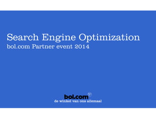 0 
Search Engine Optimization 
bol.com Partner event 2014  