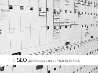3 - SEOsão técnicas para otimização de sites
 