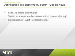 Optimisation des éléments du SERP – Google News <ul><li>Faire la demande d’inclusion </li></ul><ul><li>Soyez certain que l...