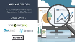 v
ANALYSE DE LOGS
Pour les gros sites (plusieurs milliers de pages)
QUELS OUTILS ?
Indispensable pour voir où Googlebot passe…
 