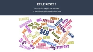 ET LE RESTE !
Etre SEO, ça n’est pas QUE des outils
C’est aussi un savoir, et des savoir-faire
 