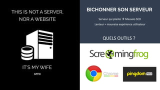 BICHONNER SON SERVEUR
Serveur qui plante  Mauvais SEO
QUELS OUTILS ?
Lenteur = mauvaise expérience utilisateur
 