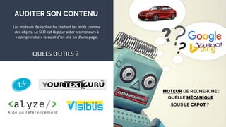 AUDITER SON CONTENU
Les moteurs de recherche traitent les mots comme
des objets. Le SEO est là pour aider les moteurs à
« comprendre » le sujet d’un site ou d’une page.
QUELS OUTILS ?
 