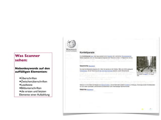 Was Scanner
sehen:

Nebenkeywords auf den
auffälligen Elementen:

  •Überschriften
  •Zwischenüberschriften
  •Leadtexte
  •Bildunterschriften
  •die ersten und letzten
  Elemente einer Aufzählung
 