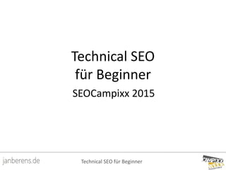 Technical SEO für Beginner
Technical SEO
für Beginner
SEOCampixx 2015
 