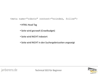 Technical SEO für Beginner
<meta name="robots" content="noindex, follow">
• HTML Head Tag
• Seite wird gecrawlt (Crawlbudg...
