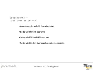 Technical SEO für Beginner
User-Agent: *
Disallow: seite.html
• Anweisung innerhalb der robots.txt
• Seite wird NICHT gecr...