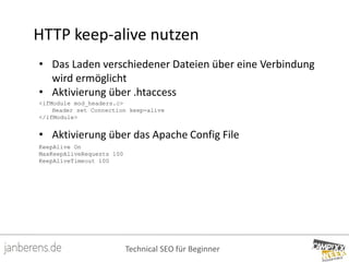Technical SEO für Beginner
HTTP keep-alive nutzen
• Das Laden verschiedener Dateien über eine Verbindung
wird ermöglicht
•...