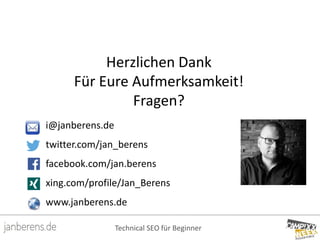 Technical SEO für Beginner
Herzlichen Dank
Für Eure Aufmerksamkeit!
Fragen?
i@janberens.de
twitter.com/jan_berens
facebook...