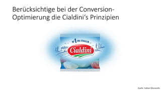 Berücksichtige bei der Conversion-
Optimierung die Cialdini‘s Prinzipien
Quelle: Galbani Mozzarella
 