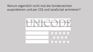 ★★★★★
★★★★
★★★★★
Warum eigentlich nicht mal die Sonderzeichen
ausprobieren und per CSS und JavaScript animieren?
 