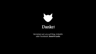 Danke!
Vernetzen wir uns auf Xing, LinkedIn
oder Facebook: Severin Lucks
 