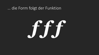 f f f
… die Form folgt der Funktion
 