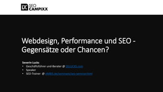 Webdesign, Performance und SEO -
Gegensätze oder Chancen?
Severin Lucks
• Geschäftsführer und-Berater @ DELUCKS.com
• Spea...