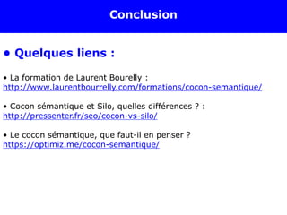 Conclusion
• Quelques liens :
• La formation de Laurent Bourelly :
http://www.laurentbourrelly.com/formations/cocon-semant...