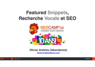 #seocamp 1
Featured Snippets,  
Recherche Vocale et SEO
Olivier Andrieu (Abondance) 
olivier@abondance.com
 