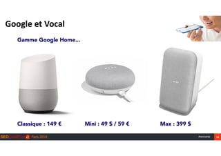 #seocamp 18
Google	et	Vocal
Gamme Google Home...
Max : 399 $Mini : 49 $ / 59 €Classique : 149 €
 