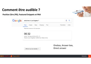 #seocamp 29
Comment	être	audible	?
Position	Zéro	(P0),	Featured	Snippets	et	PAA
Onebox,	Answer	box,	 
Direct	answer
 