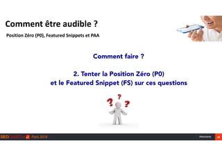 #seocamp 46
Comment	être	audible	?
Position	Zéro	(P0),	Featured	Snippets	et	PAA
Comment faire ? 
 
2. Tenter la Position Z...