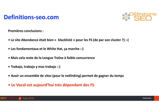 #seocamp
Premières	conclusions	: 
 
•	Le	site	Abondance	était	bien	«		blacklisté	»	pour	les	FS	(de	par	son	cluster	?)	:-(	...