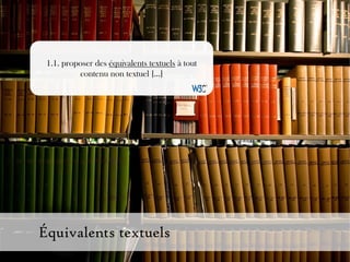 1.1. proposer des équivalents textuels à tout
          contenu non textuel […]




Équivalents textuels
 