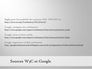 Règles pour l'accessibilité des contenus Web (WCAG) 2.0
http://www.w3.org/Translations/WCAG20-fr/

Google, consignes aux w...
