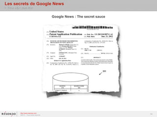 Les secrets de Google News
> Pour aller plus loin

                                           Google News : The secret sauce




            http://www.resoneo.com
            ©2013 – Tous droits réservés
                                                                            14
 