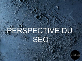 3
PERSPECTIVE DU
SEO
 