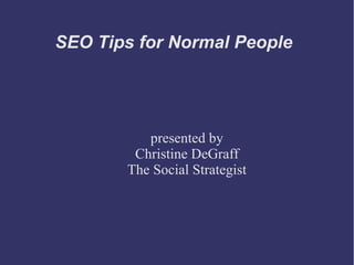 SEO Tips for Normal People

presented by
Christine DeGraff
The Social Strategist

 
