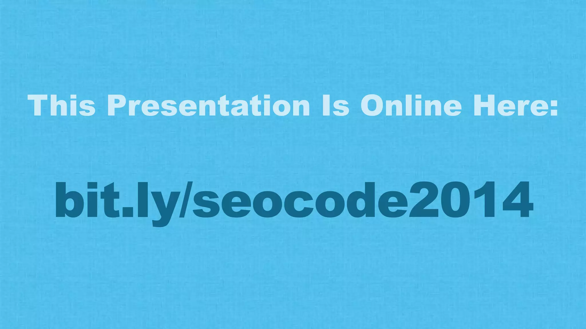 This Presentation Is Online Here:
bit.ly/seocode2014
 
