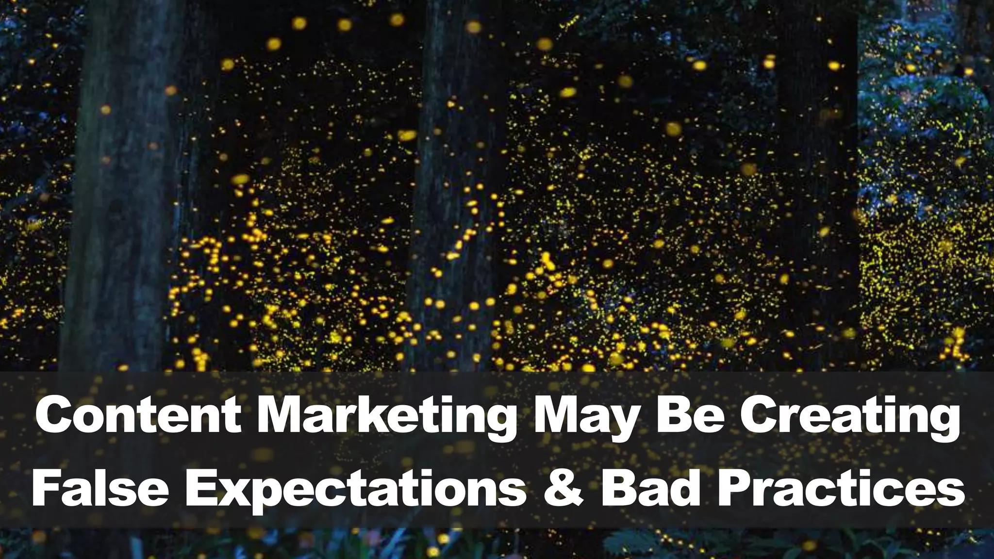 Content Marketing May Be Creating
False Expectations & Bad Practices
 