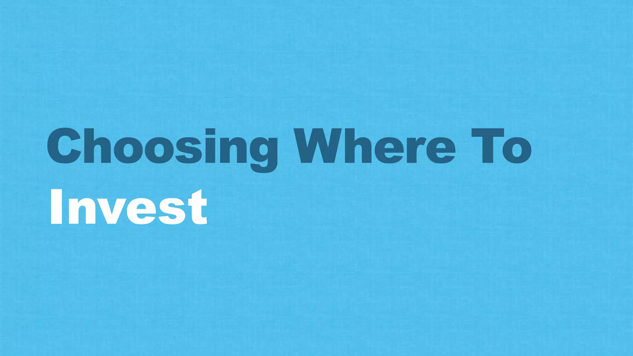Invest
Choosing Where To
 