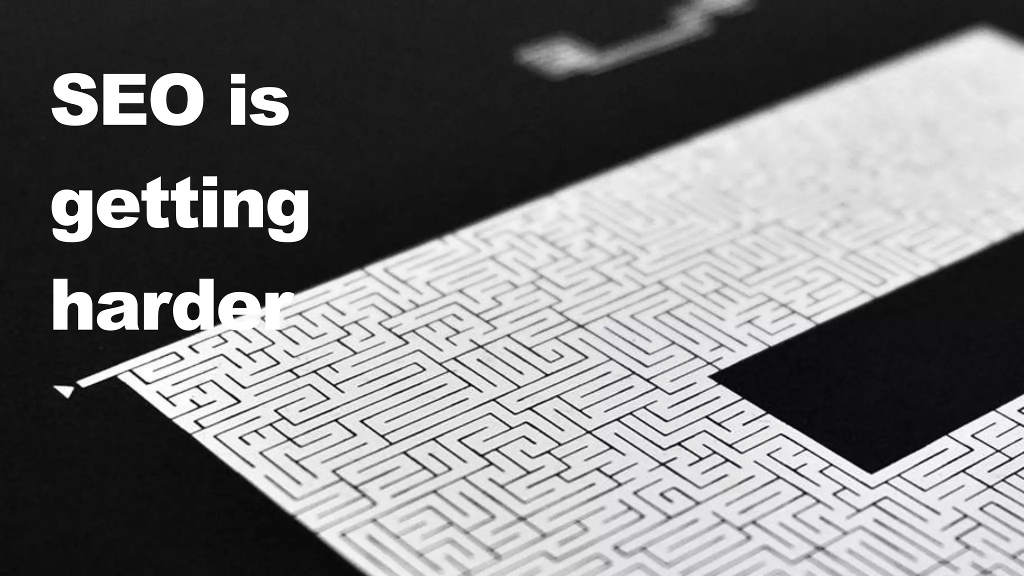 SEO is
getting
harder
 