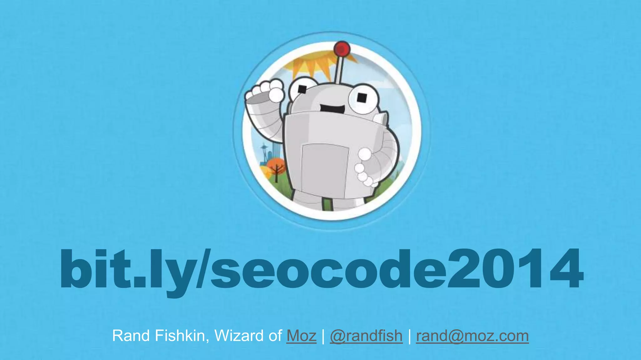 Rand Fishkin, Wizard of Moz | @randfish | rand@moz.com
bit.ly/seocode2014
 