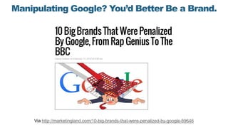 Manipulating Google? You’d Better Be a Brand.
Via http://marketingland.com/10-big-brands-that-were-penalized-by-google-696...