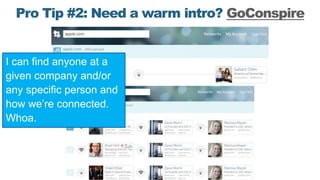 Pro Tip #2: Need a warm intro? GoConspire
I can find anyone at a
given company and/or
any specific person and
how we’re co...