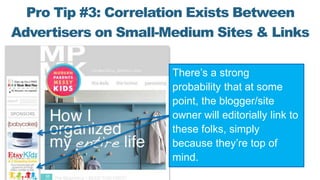 Pro Tip #3: Correlation Exists Between
Advertisers on Small-Medium Sites & Links
There’s a strong
probability that at some...