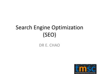 Search Engine Optimization
(SEO)
DR E. CHAO
 