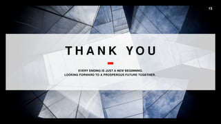 15
T H A N K Y O U
EVERY ENDING IS JUST A NEW BEGINNING.
LOOKING FORWARD TO A PROSPEROUS FUTURE TOGETHER.
 