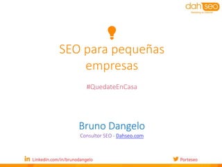 Bruno Dangelo
Consultor SEO - Dahseo.com
💡
SEO para pequeñas
empresas
#QuedateEnCasa
 