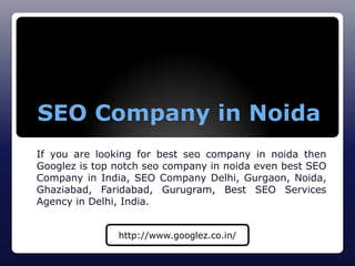 SEO Company in Noida
If you are looking for best seo company in noida then
Googlez is top notch seo company in noida even best SEO
Company in India, SEO Company Delhi, Gurgaon, Noida,
Ghaziabad, Faridabad, Gurugram, Best SEO Services
Agency in Delhi, India.
http://www.googlez.co.in/
 