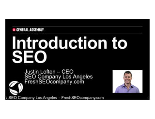 Introduction to
SEO
Justin Lofton – CEO
SEO Company Los Angeles
FreshSEOcompany.com
‣ 

SEO Company Los Angeles – FreshSEOcompany.com

 