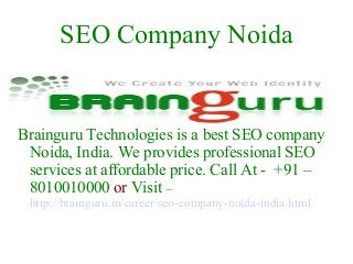 SEO Company Noida

Brainguru Technologies is a best SEO company
Noida, India. We provides professional SEO
services at affordable price. Call At - +91 –
8010010000 or Visit –
http://brainguru.in/career/seo-company-noida-india.html

 