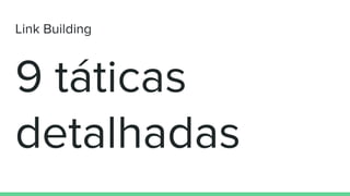 Link Building
9 táticas
detalhadas
 