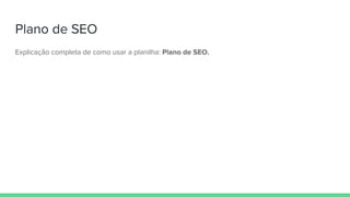 Plano de SEO
Explicação completa de como usar a planilha: Plano de SEO.
 