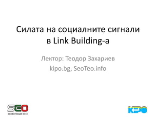 Силата на социалните сигнали
в Link Building-а
Лектор: Теодор Захариев
kipo.bg, SeoTeo.info
 