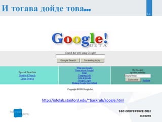 И тогава дойде това...                                                 11




         http://infolab.stanford.edu/~backrub/google.html

                                                     SEO Conference 2013
                                                                 22.03.2013
 