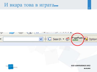 И вкара това в играта...                     12




                           SEO Conference 2013
                                       22.03.2013
 