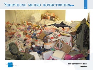 Започнаха малко почиствания...               17




                           SEO Conference 2013
                                       22.03.2013
 